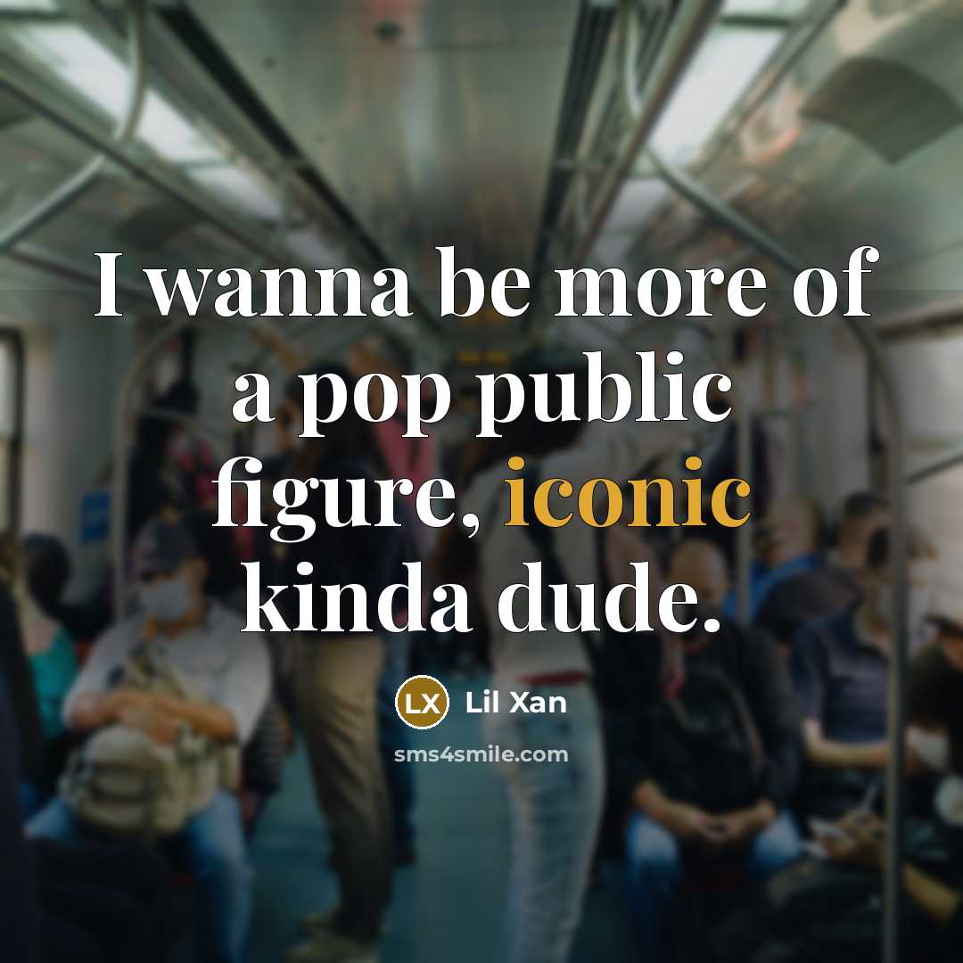 “I wanna be more of a pop public figure, iconic…” quote by Lil Xan