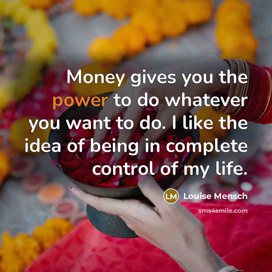 “Money gives you the power to do whatever you want…” quote by Louise Mensch