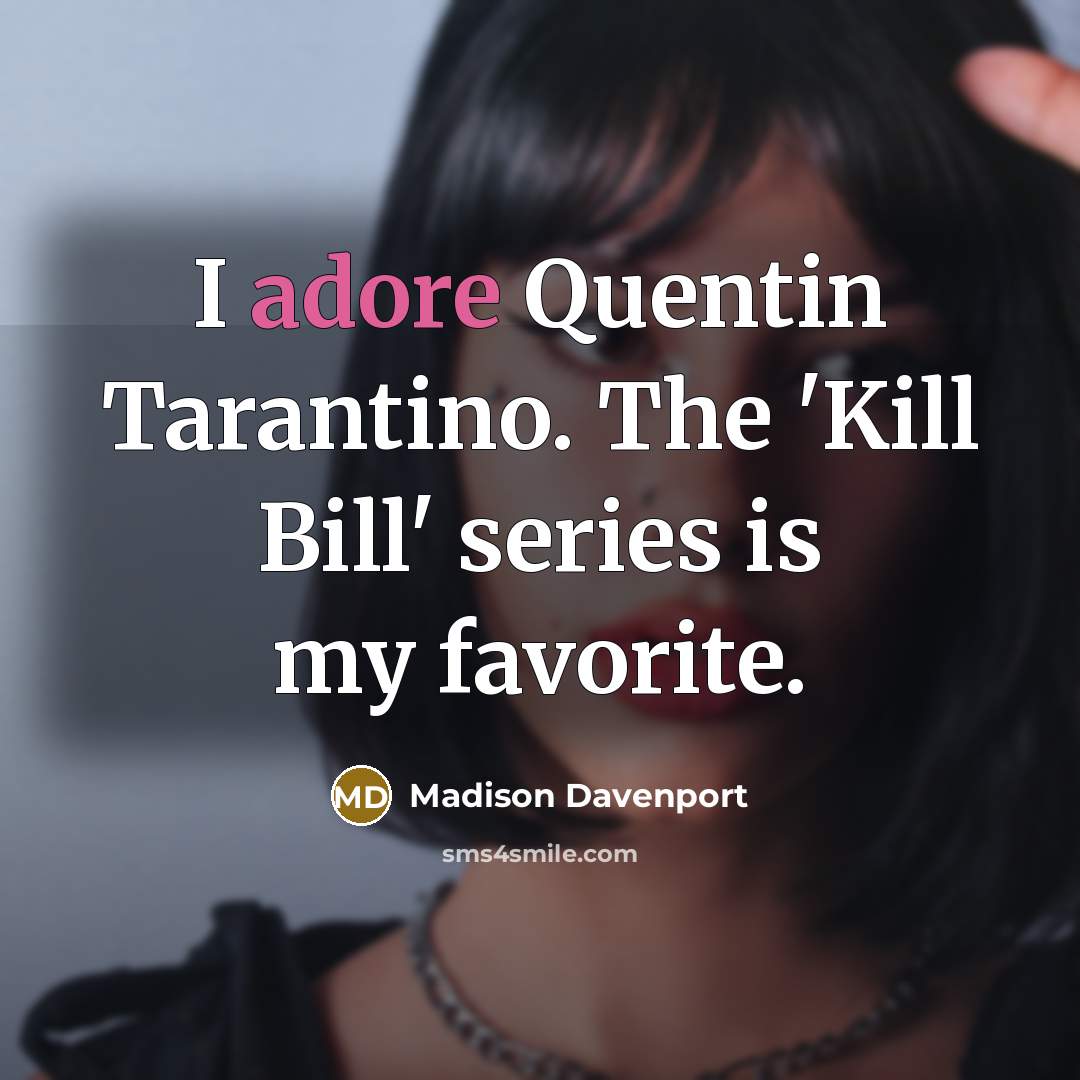 “I adore Quentin Tarantino. The 'Kill Bill' series is my…” quote by Madison Davenport