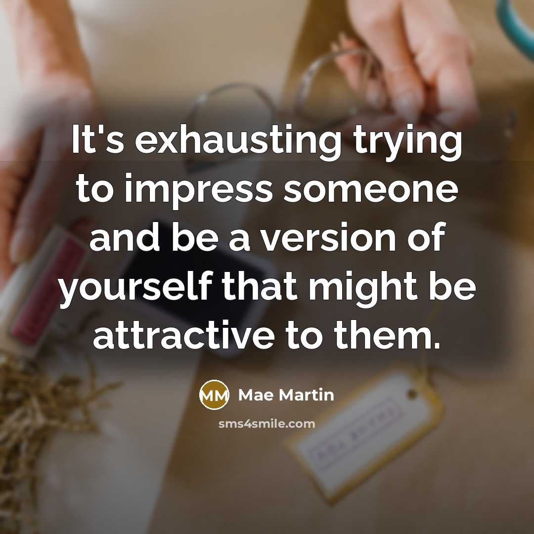 “It's exhausting trying to impress someone and be a version…” quote by Mae Martin