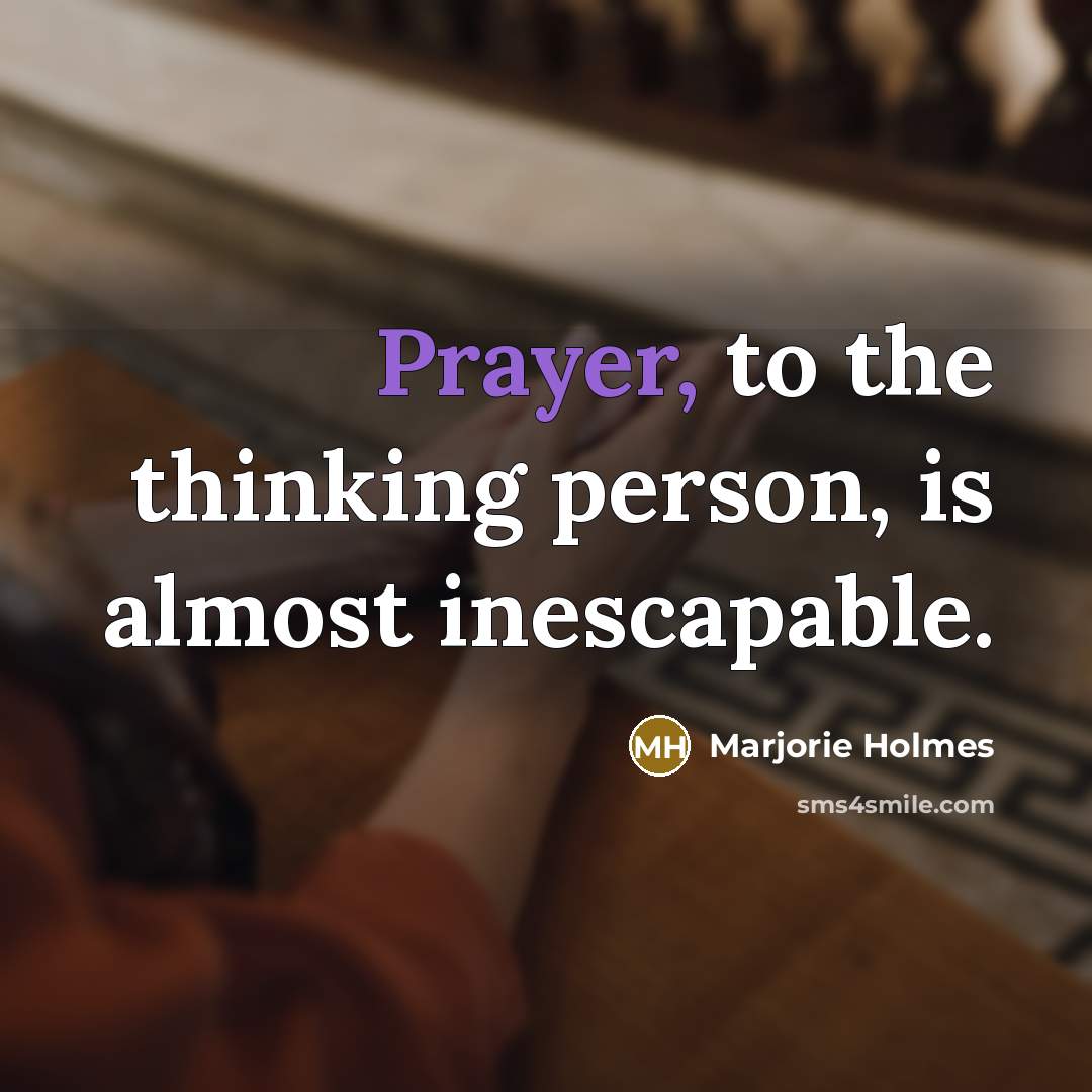 “Prayer, to the thinking person, is almost inescapable.…” quote by Marjorie Holmes