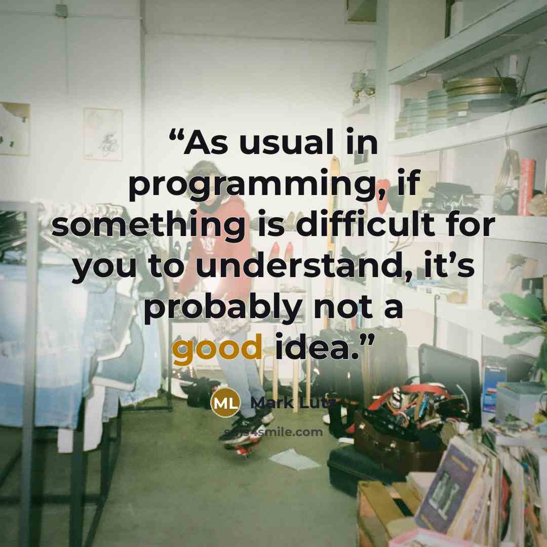 “As usual in programming, if something is difficult for you to understand, it’s probably not a good idea.” quote by Mark Lutz