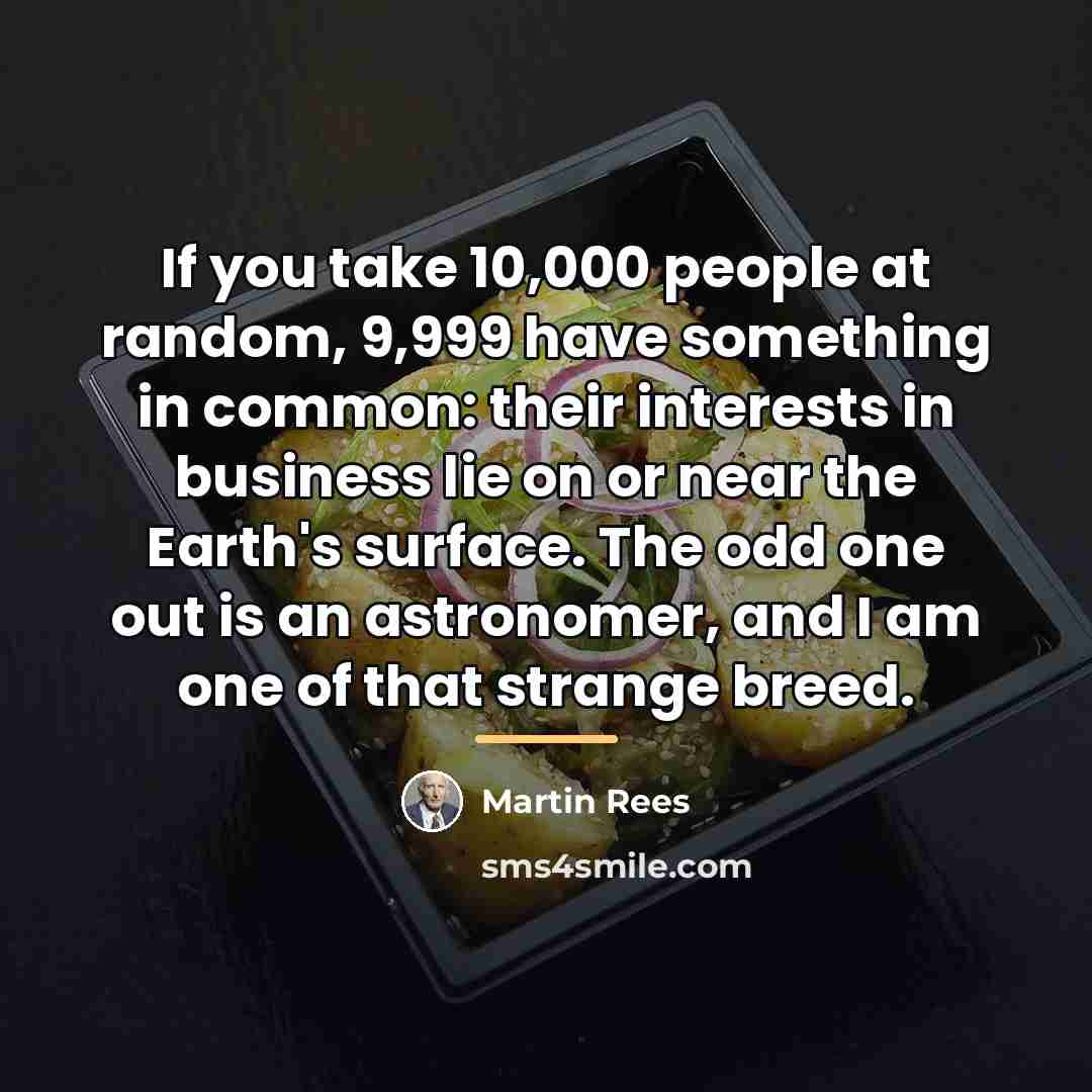 “If you take 10,000 people at random, 9,999 have something…” quote by Martin Rees