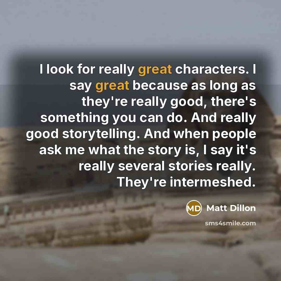 “I look for really great characters. I say great because…” quote by Matt Dillon