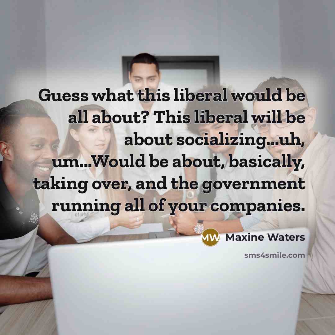 “Guess what this liberal would be all about? This liberal…” quote by Maxine Waters