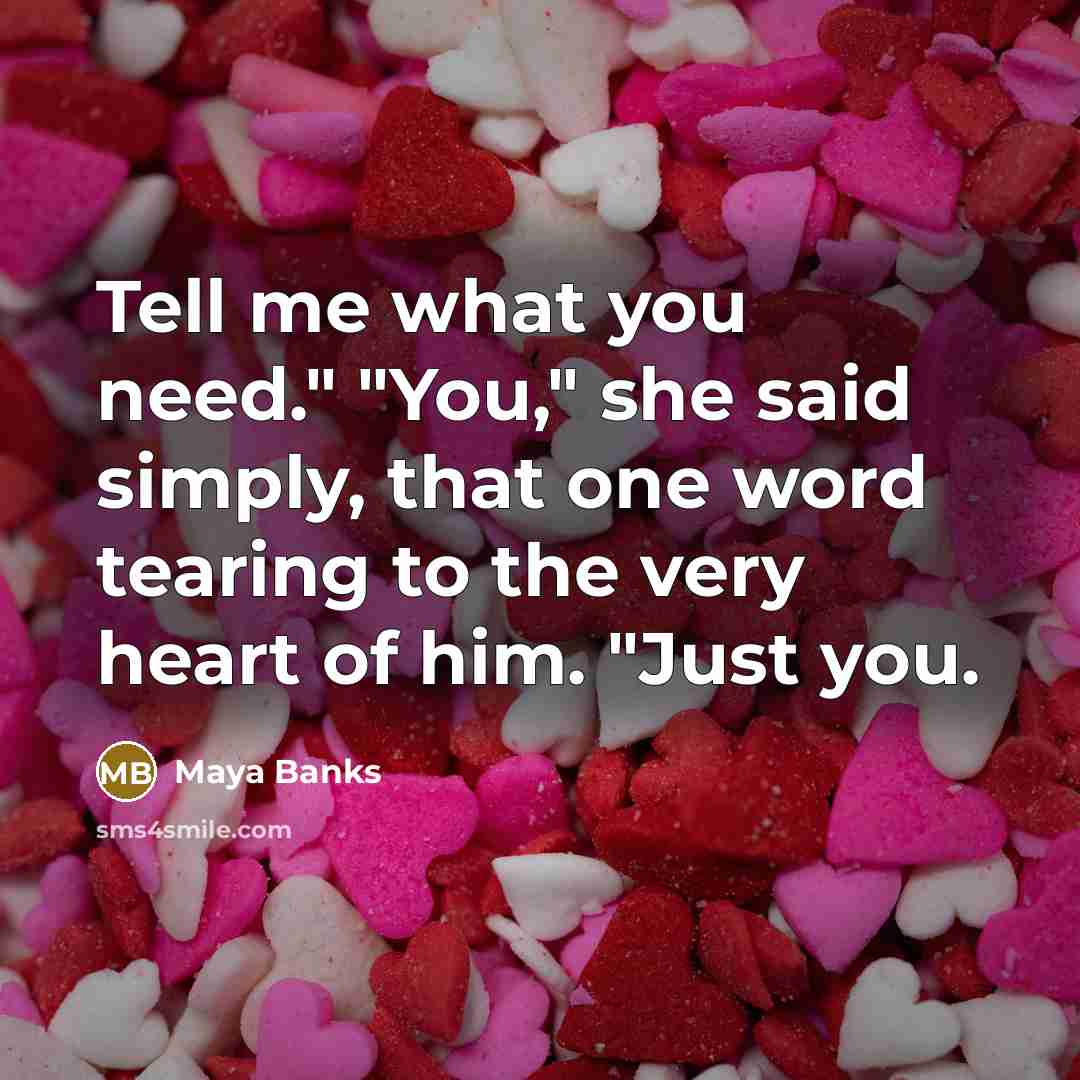 “Tell me what you need." "You," she said simply, that…” quote by Maya Banks