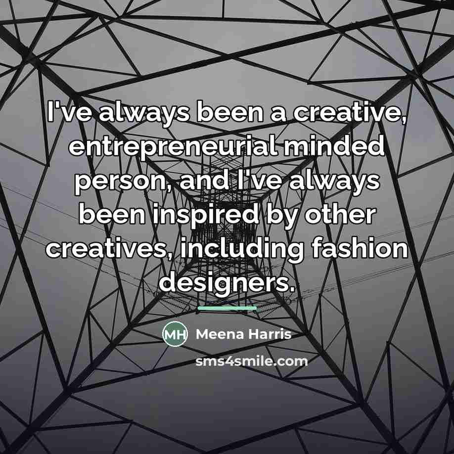 “I've always been a creative, entrepreneurial minded person, and I've…” quote by Meena Harris