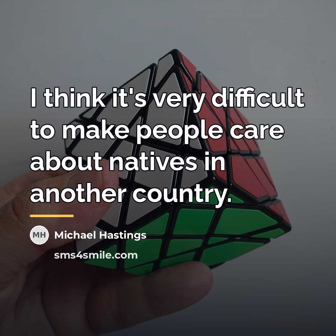 “I think it's very difficult to make people care about…” quote by Michael Hastings
