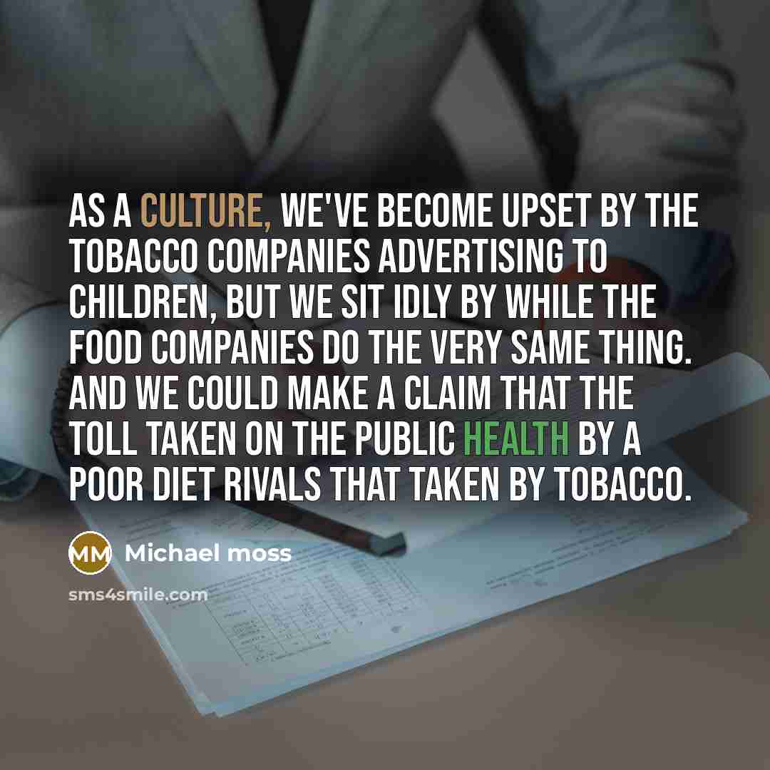 “As a culture, we've become upset by the tobacco companies…” quote by Michael Moss