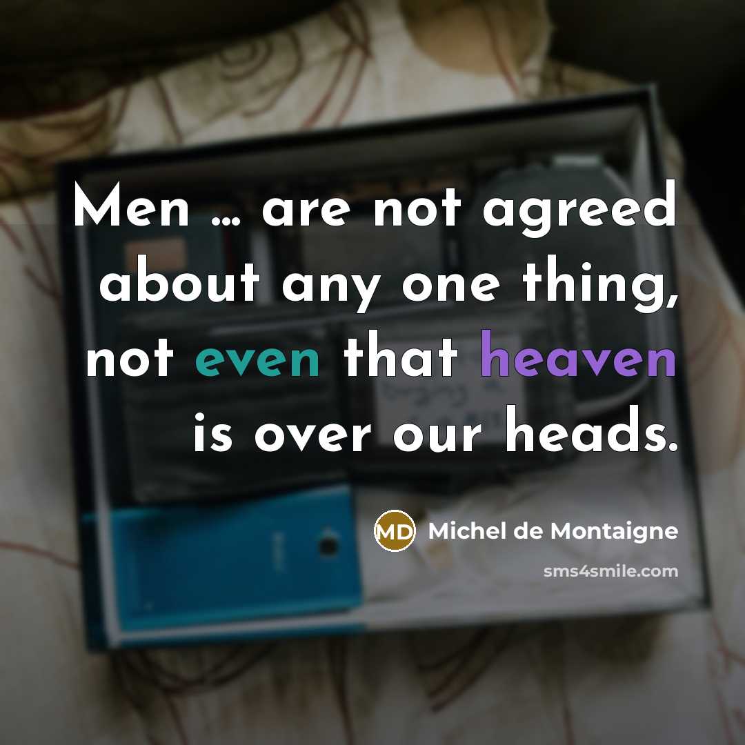 “Men ... are not agreed about any one thing, not…” quote by Michel de Montaigne