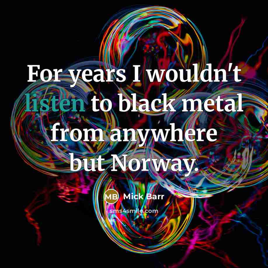 “For years I wouldn't listen to black metal from anywhere…” quote by Mick Barr