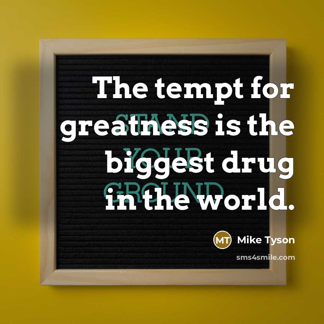 “The tempt for greatness is the biggest drug in the…” quote by Mike Tyson