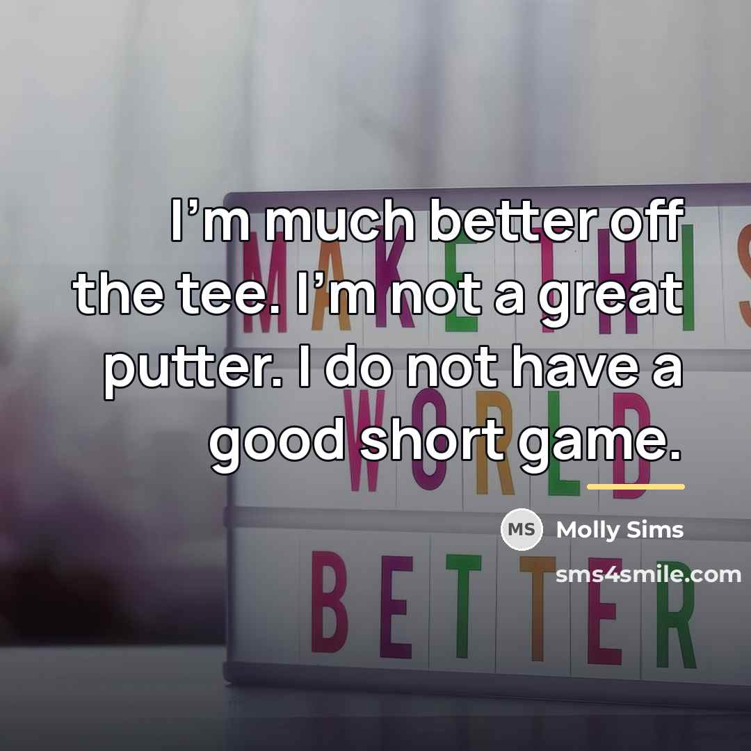 “I'm much better off the tee. I'm not a great…” quote by Molly Sims