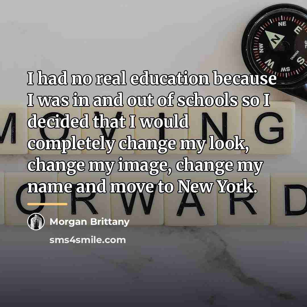 “I had no real education because I was in and…” quote by Morgan Brittany
