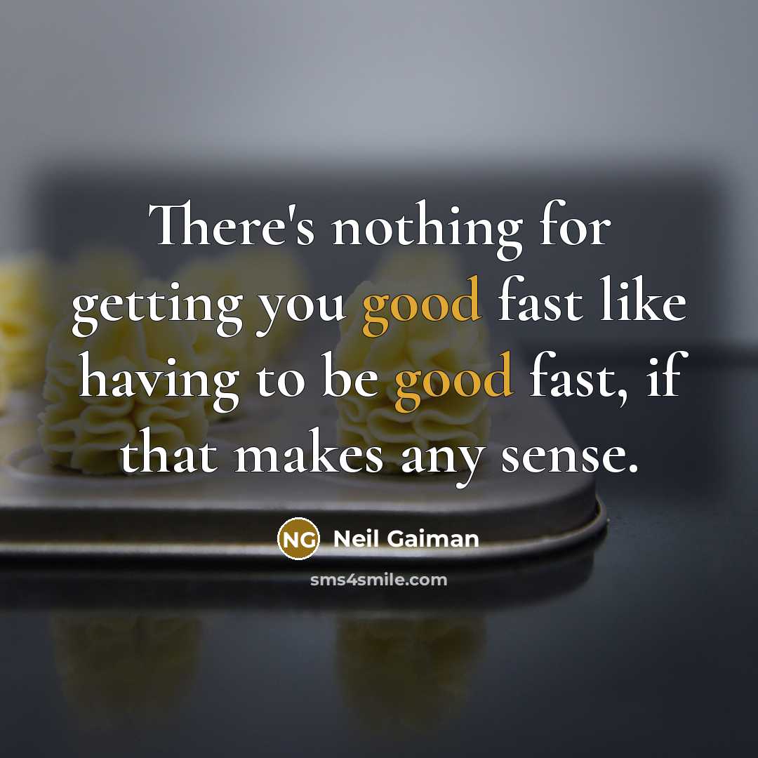“There's nothing for getting you good fast like having to…” quote by Neil Gaiman