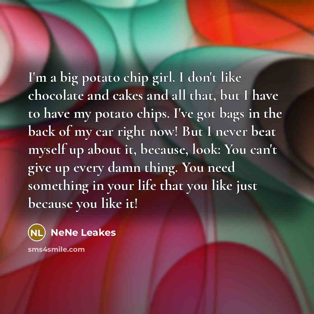 “I'm a big potato chip girl. I don't like chocolate…” quote by NeNe Leakes