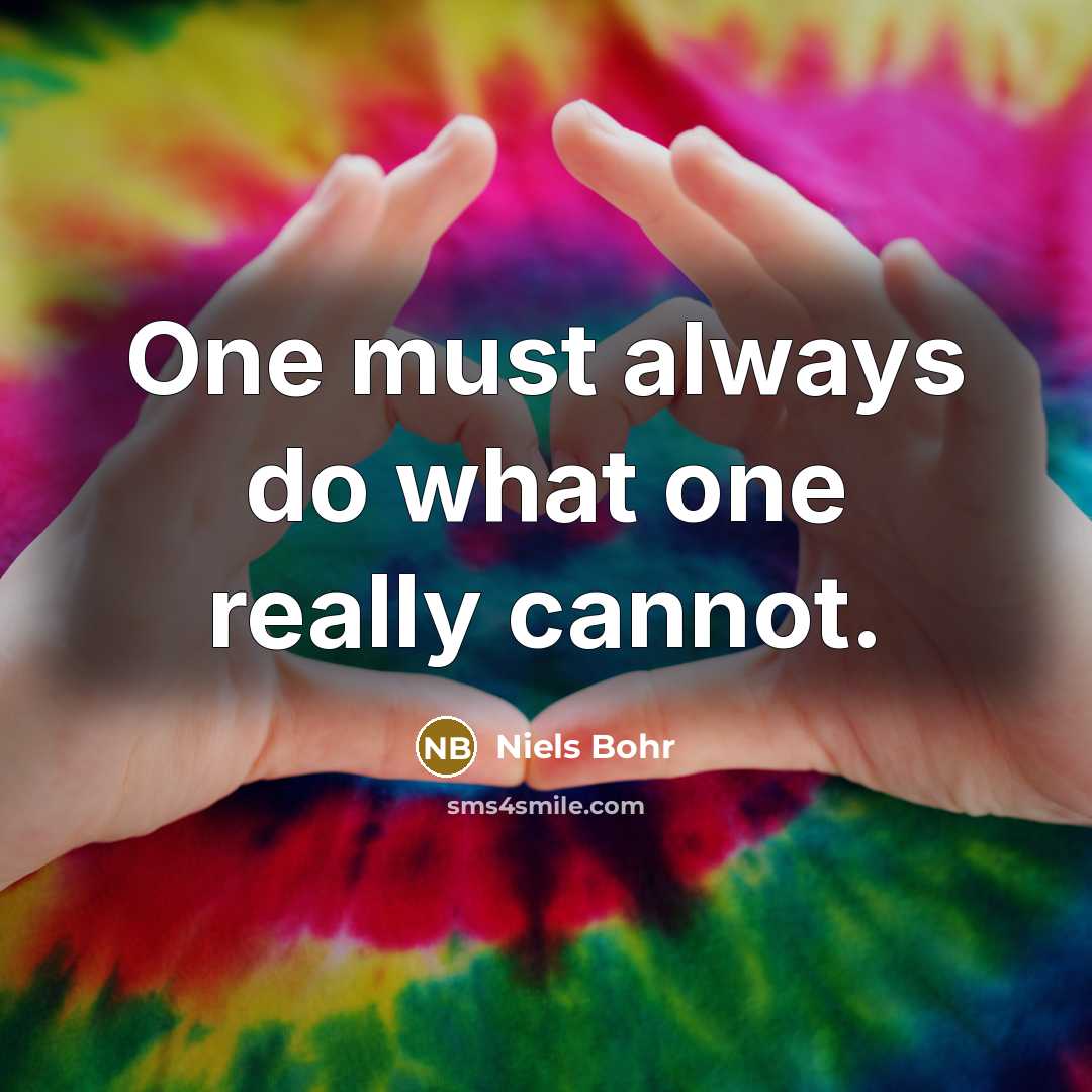 “One must always do what one really cannot.…” quote by Niels Bohr