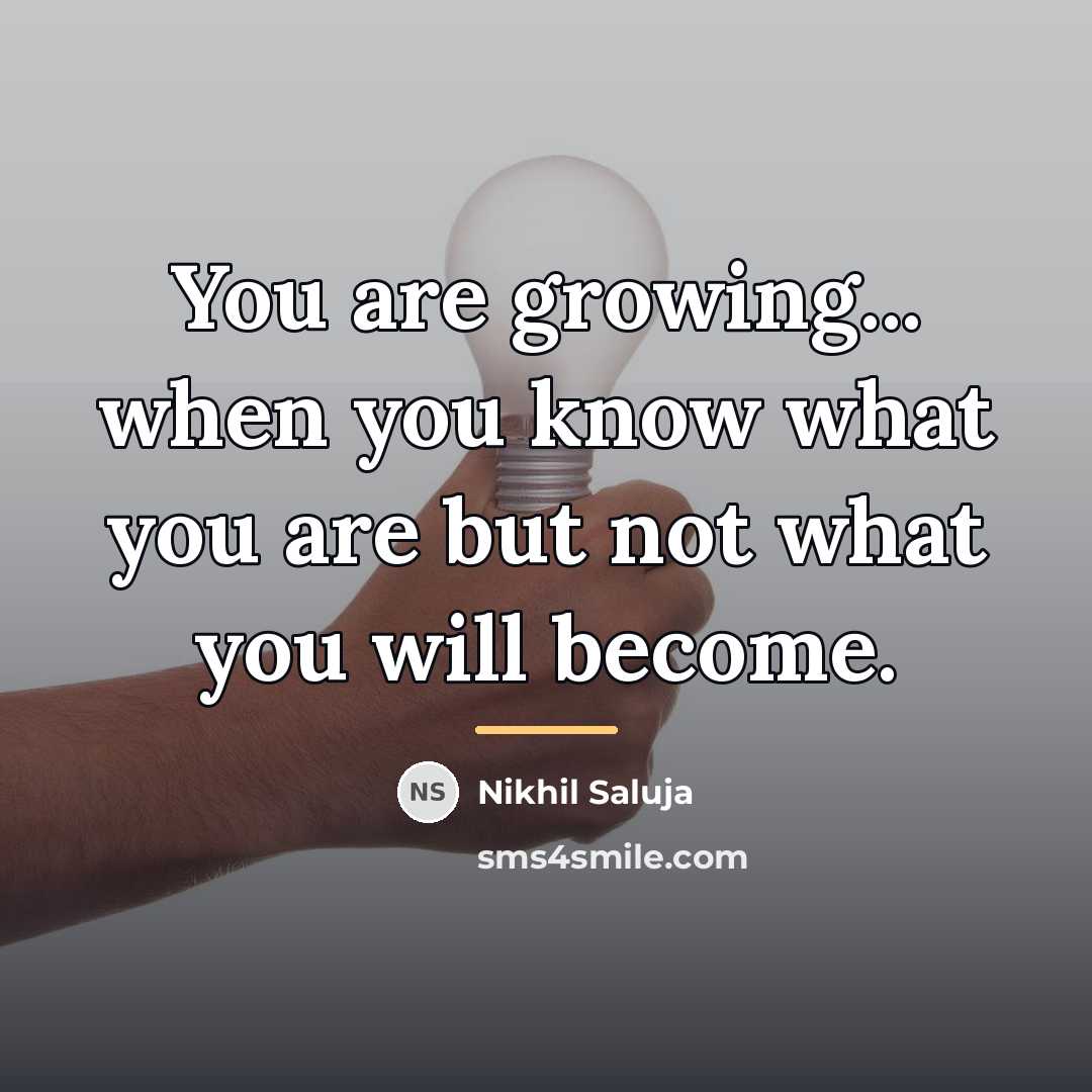 “You are growing... when you know what you are but…” quote by Nikhil Saluja