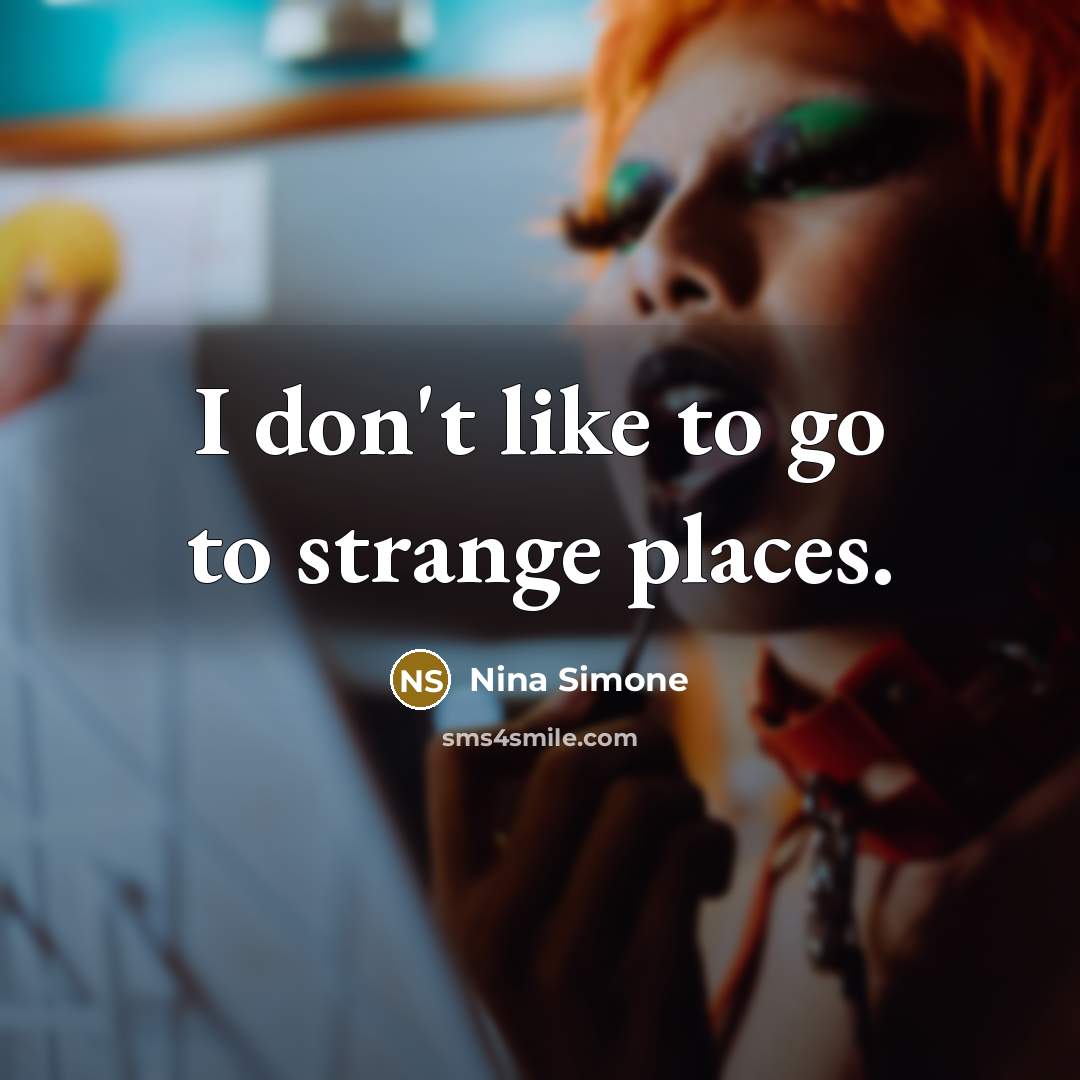 “I don't like to go to strange places.…” quote by Nina Simone