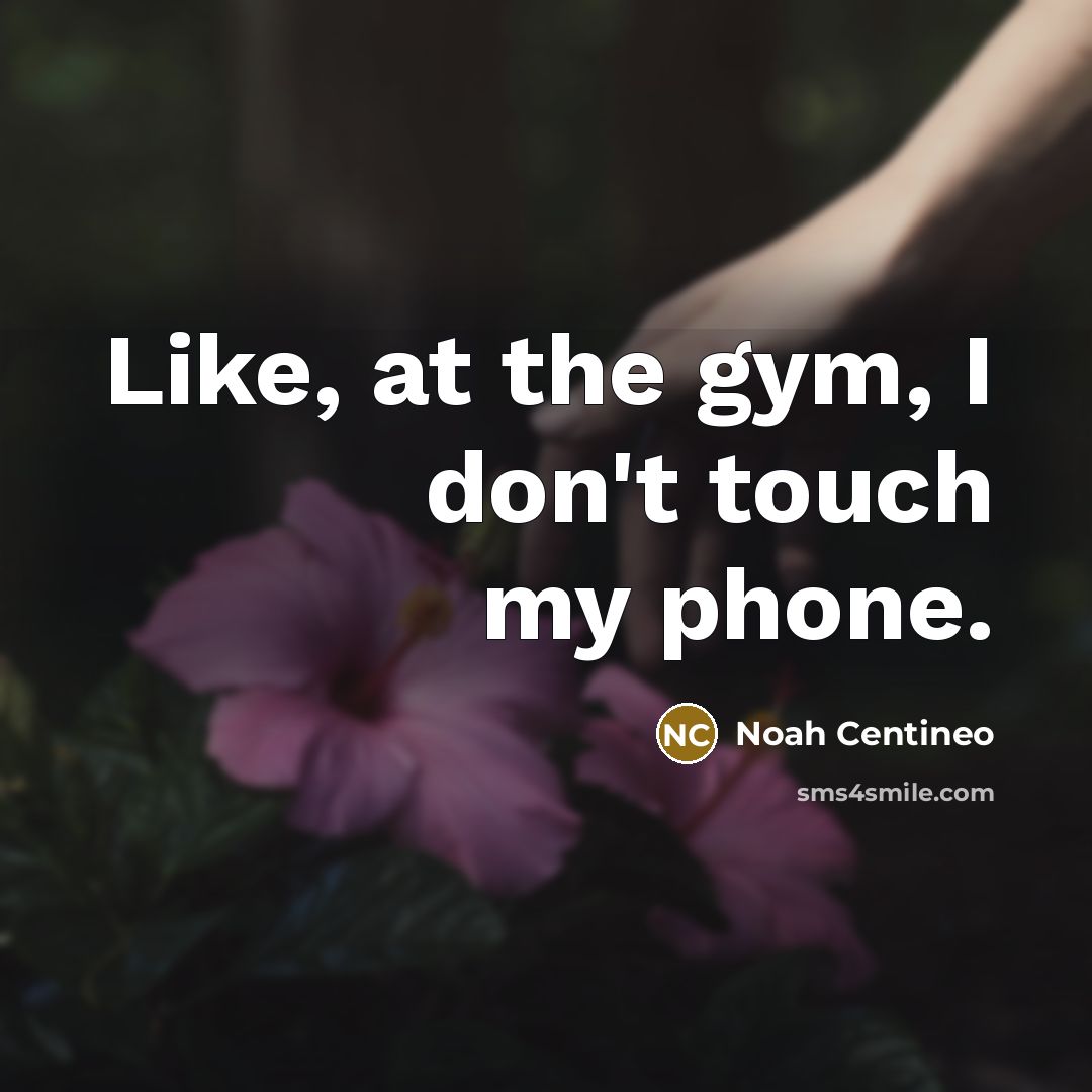 “Like, at the gym, I don't touch my phone.…” quote by Noah Centineo