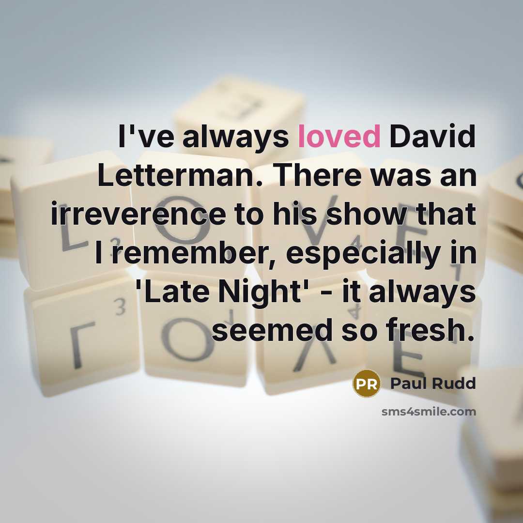 “I've always loved David Letterman. There was an irreverence to…” quote by Paul Rudd