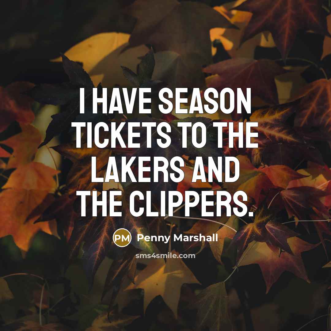 “I have season tickets to the Lakers and the Clippers.…” quote by Penny Marshall