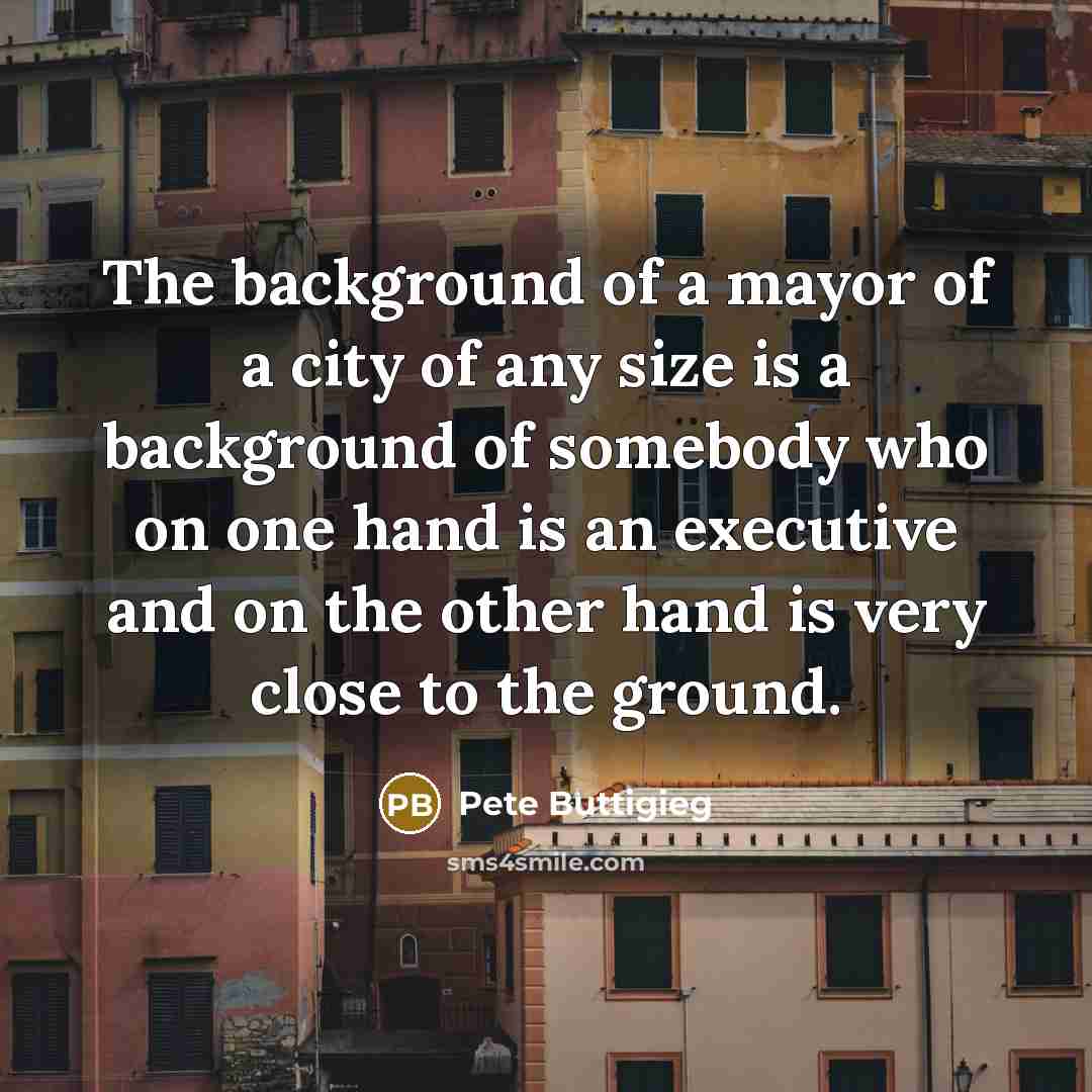 “The background of a mayor of a city of any…” quote by Pete Buttigieg
