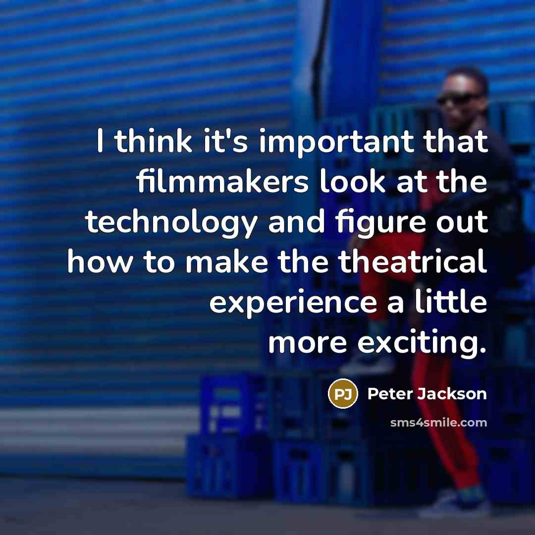 “I think it's important that filmmakers look at the technology…” quote by Peter Jackson