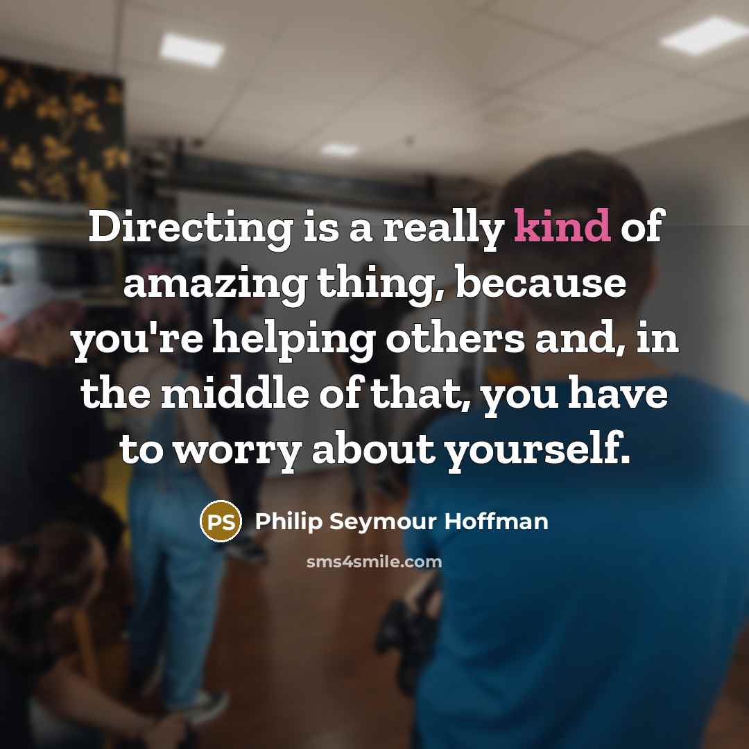 “Directing is a really kind of amazing thing, because you're…” quote by Philip Seymour Hoffman