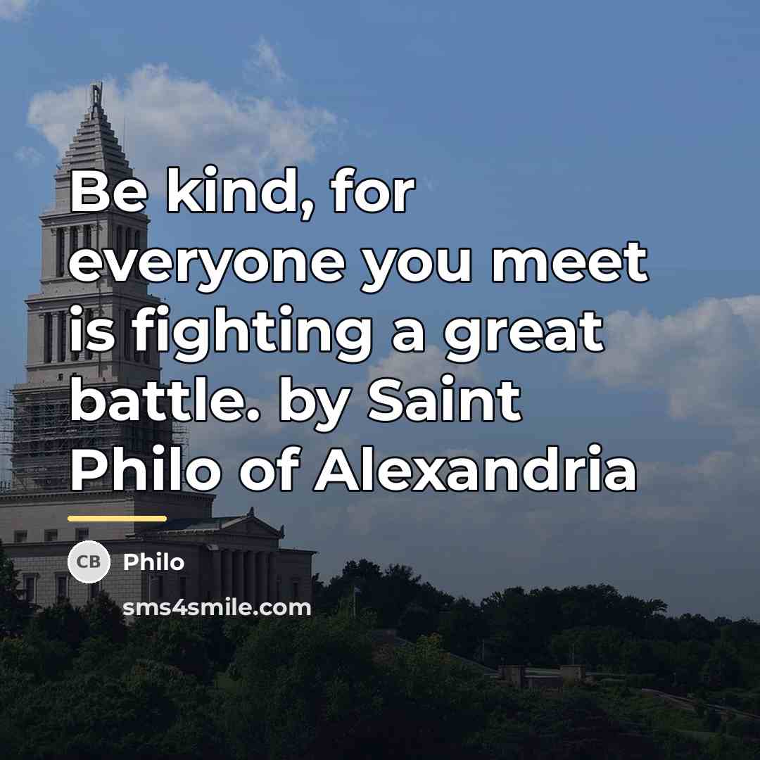 “Be kind, for everyone you meet is fighting a great…” quote by Philo
