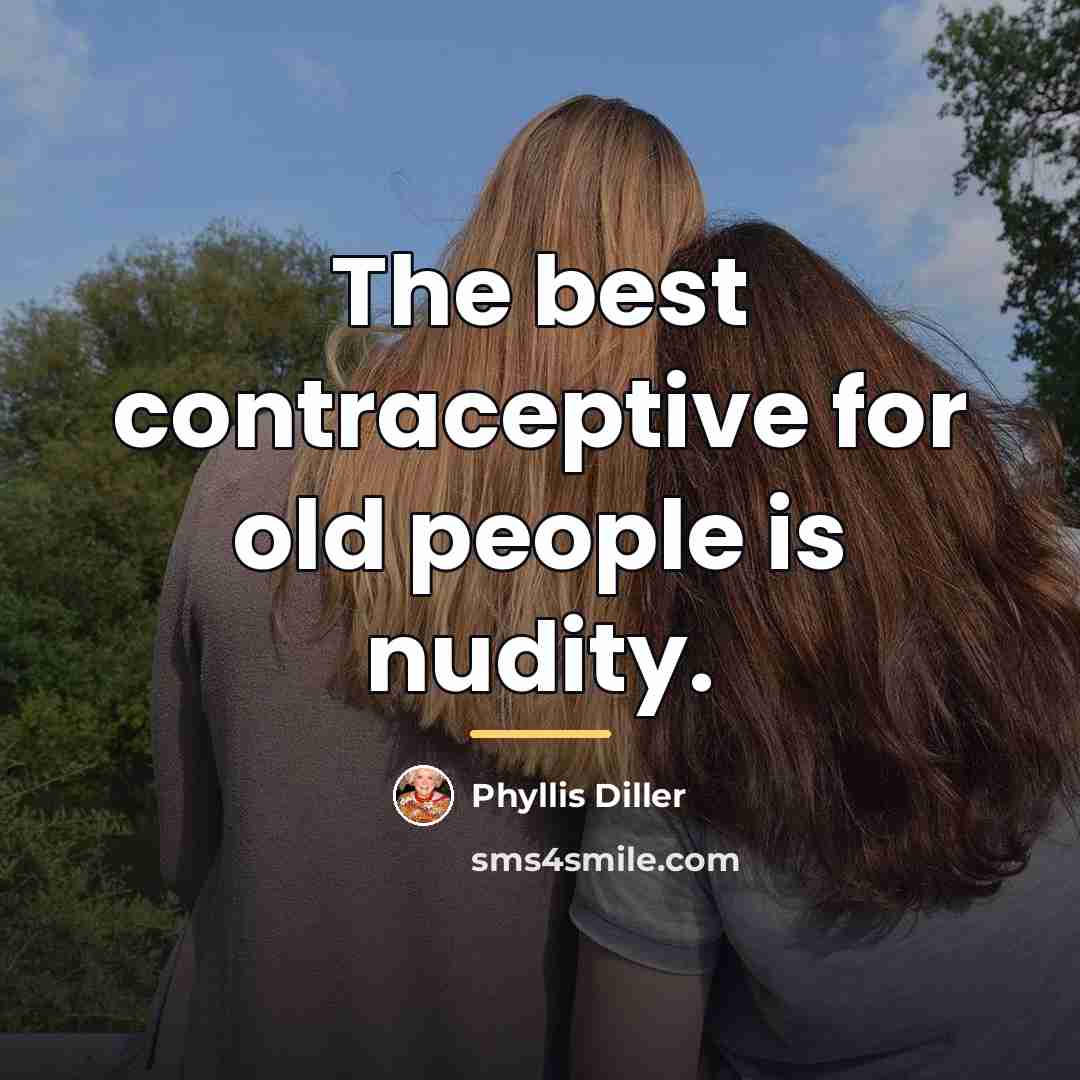 “The best contraceptive for old people is nudity.…” quote by Phyllis Diller