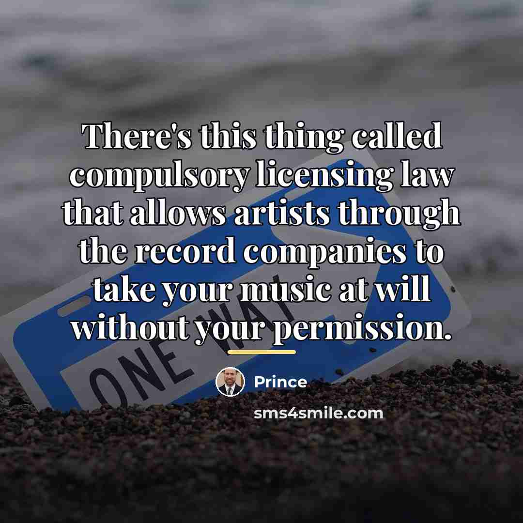 “There's this thing called compulsory licensing law that allows artists…” quote by Prince