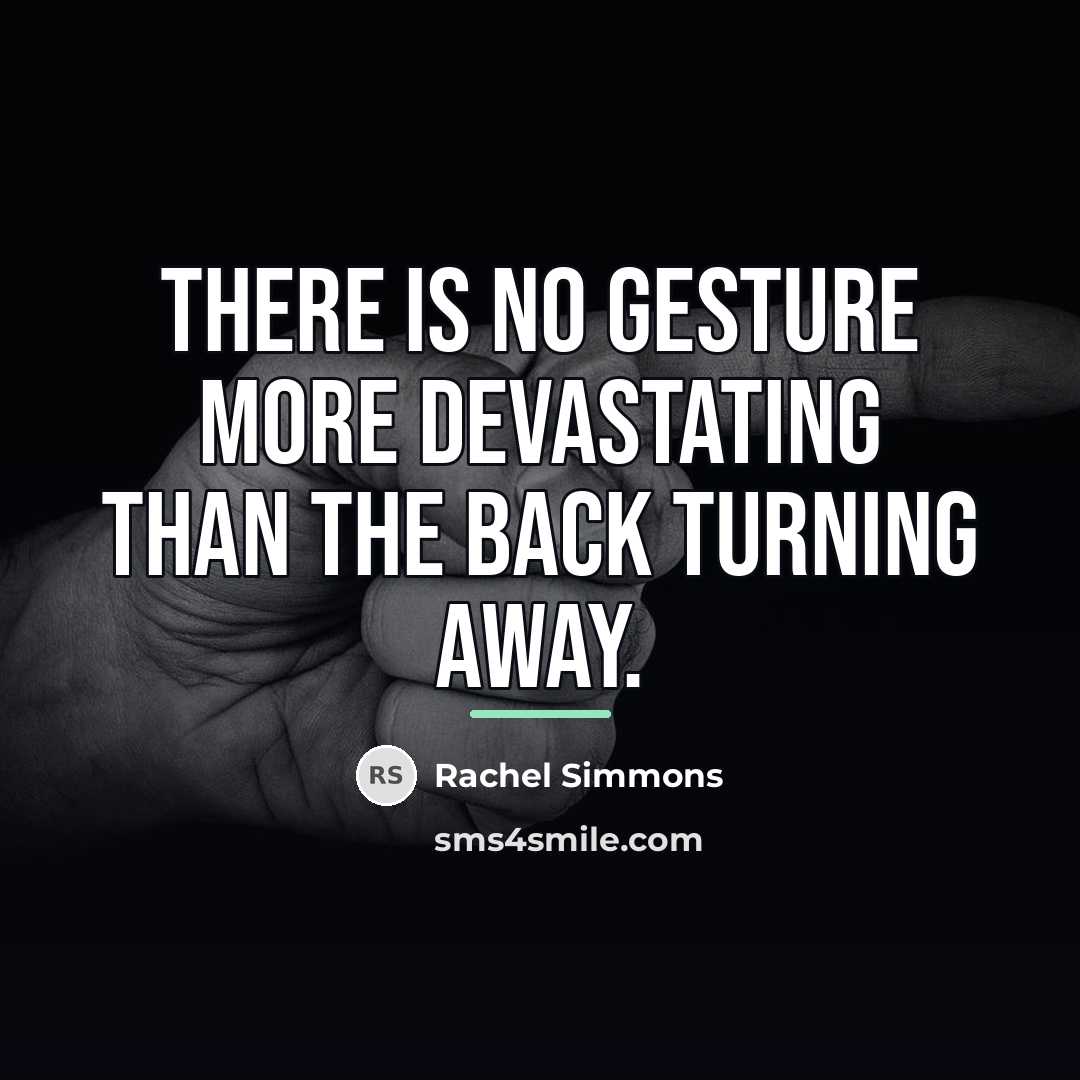 “There is no gesture more devastating than the back turning…” quote by Rachel Simmons