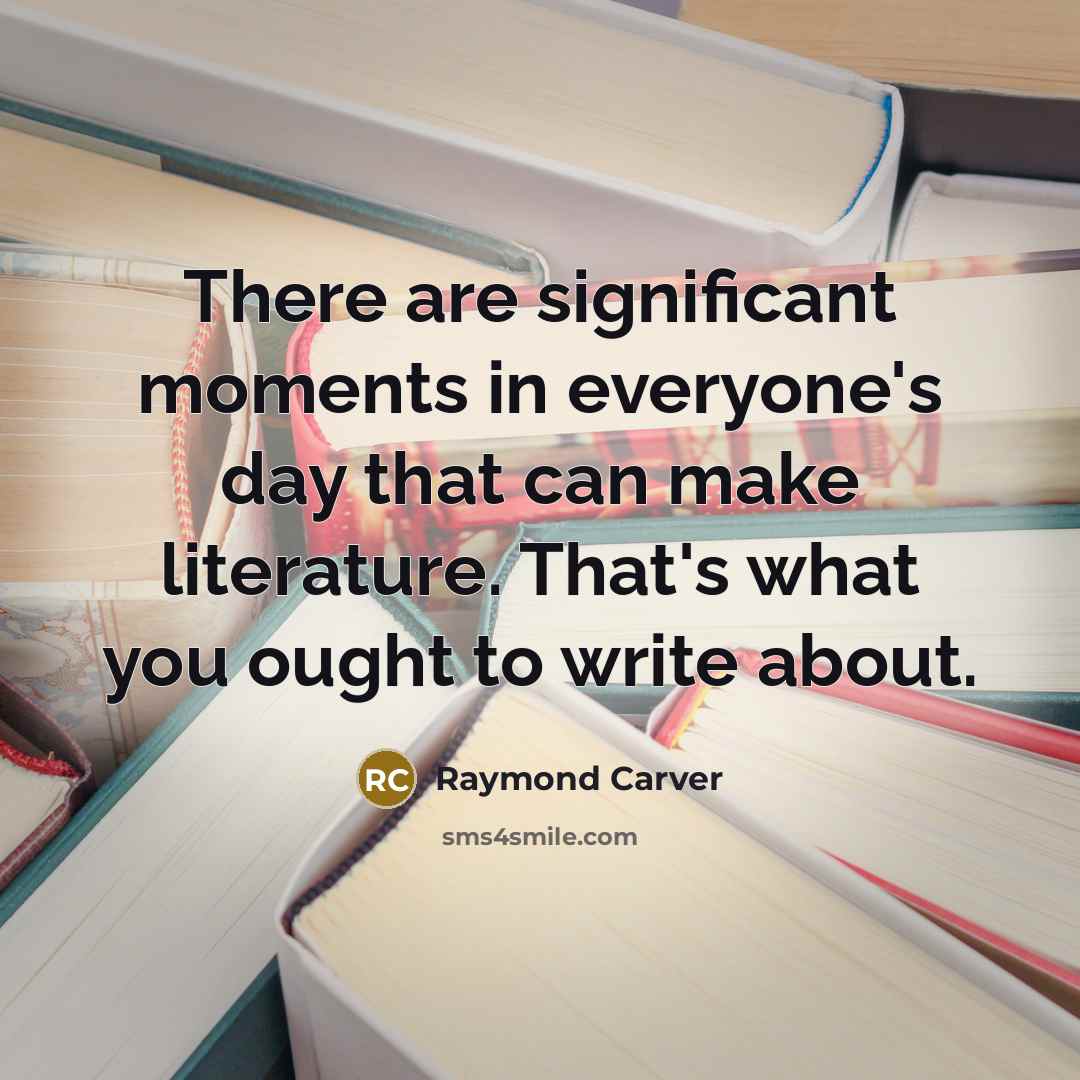 “There are significant moments in everyone's day that can make…” quote by Raymond Carver