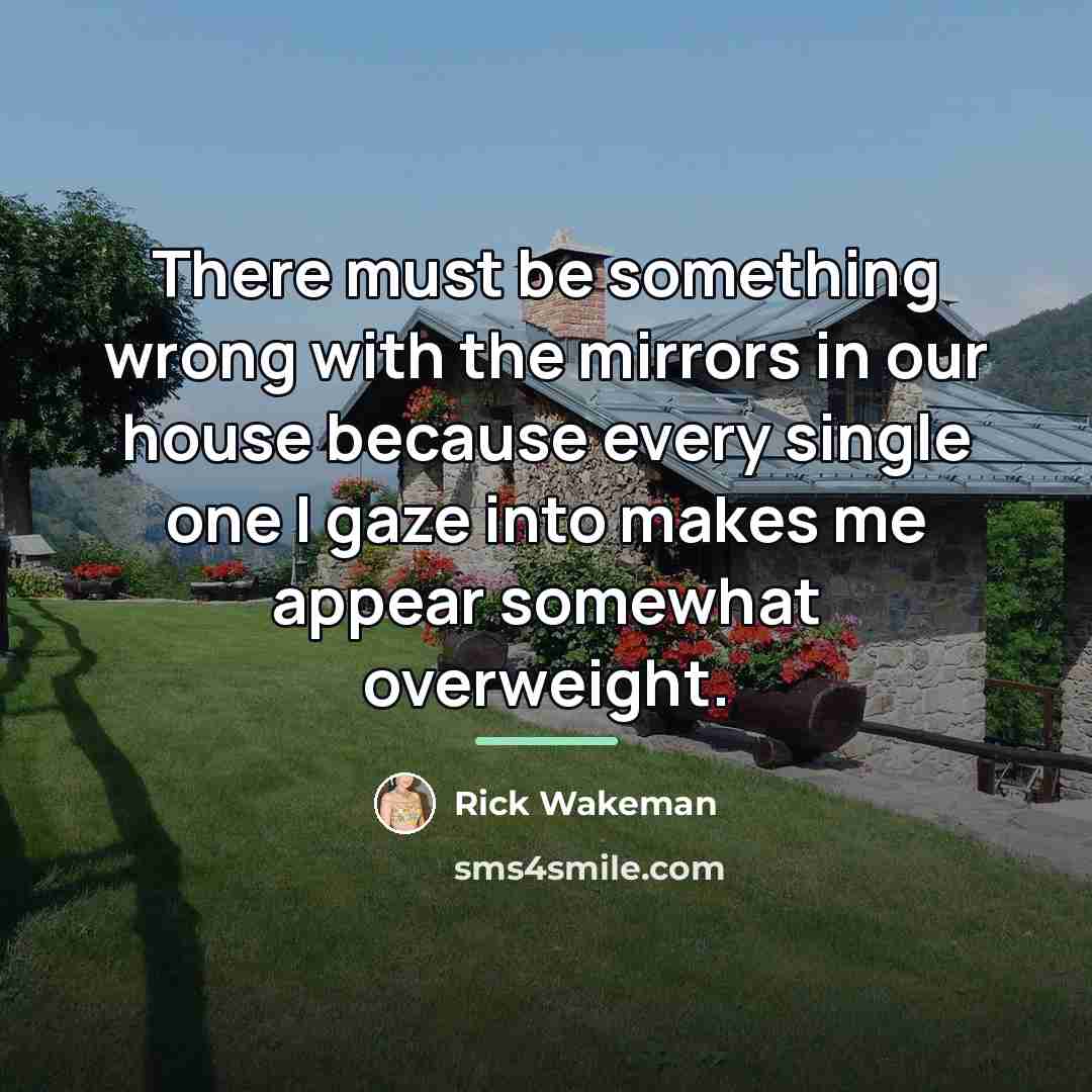 “There must be something wrong with the mirrors in our…” quote by Rick Wakeman