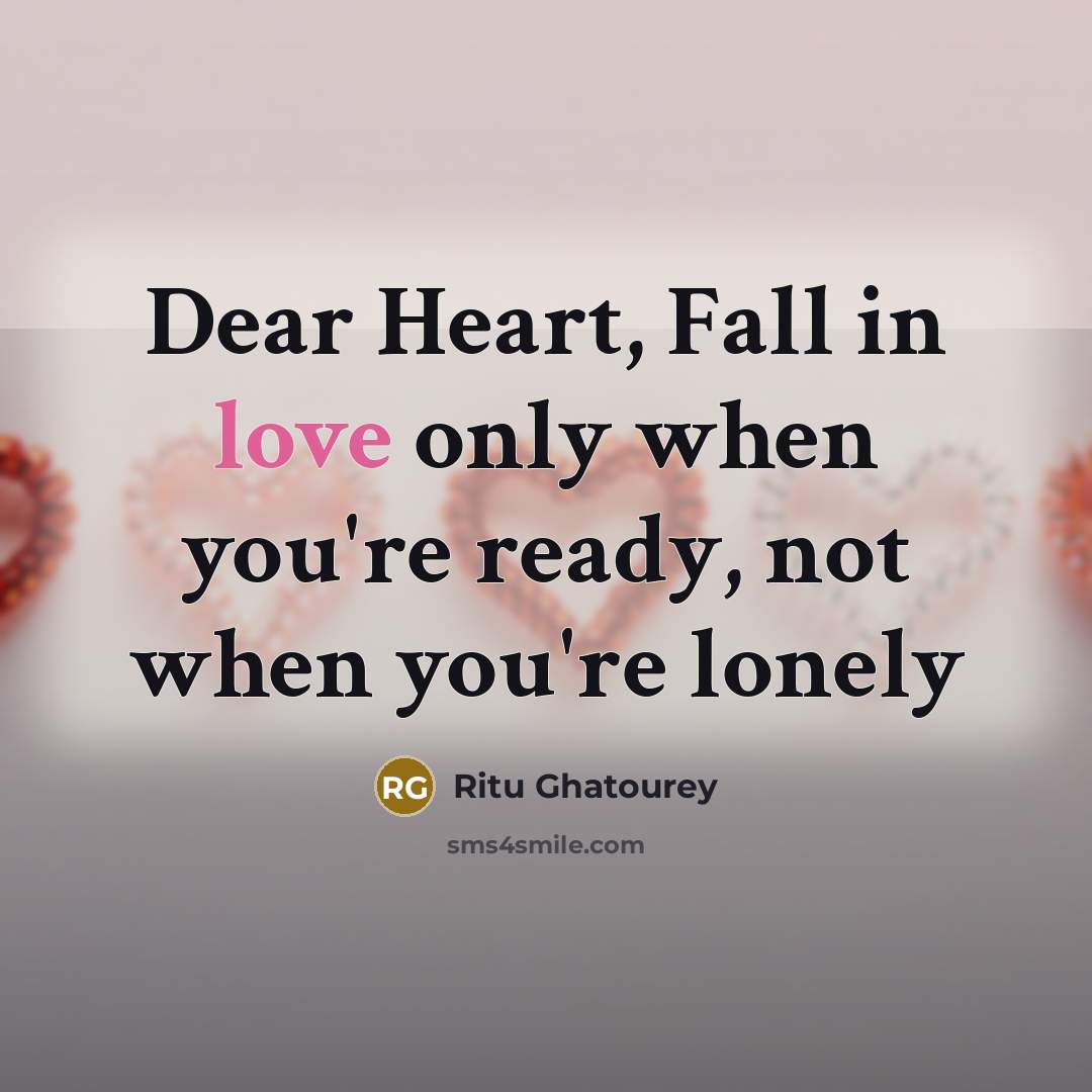“Dear Heart, Fall in love only when you're ready, not…” quote by Ritu Ghatourey