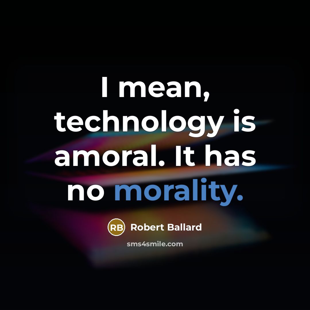 “I mean, technology is amoral. It has no morality.…” quote by Robert Ballard