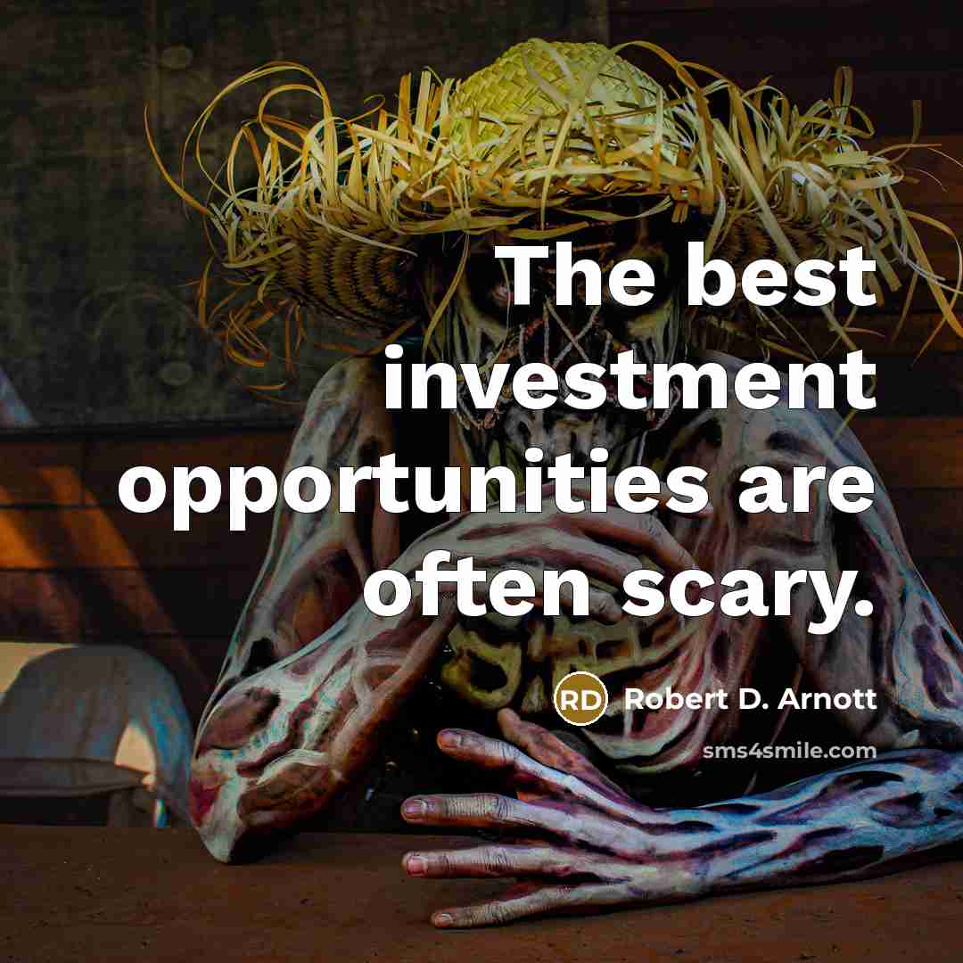 “The best investment opportunities are often scary.…” quote by Robert D. Arnott