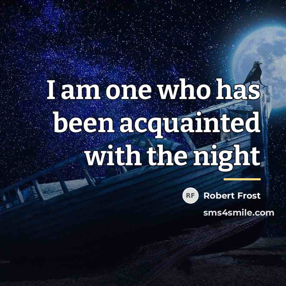 “I am one who has been acquainted with the night…” quote by Robert Frost