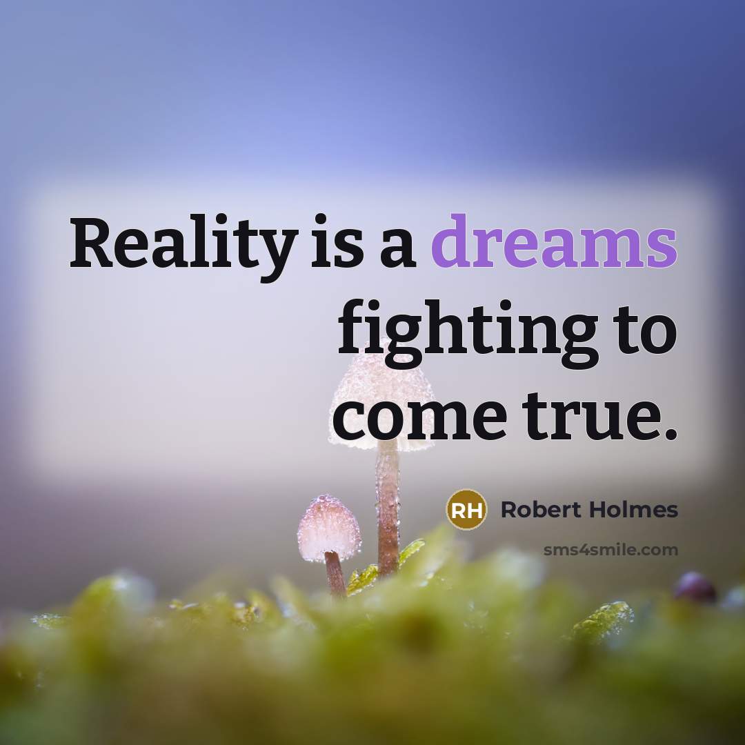 “Reality is a dreams fighting to come true.…” quote by Robert Holmes