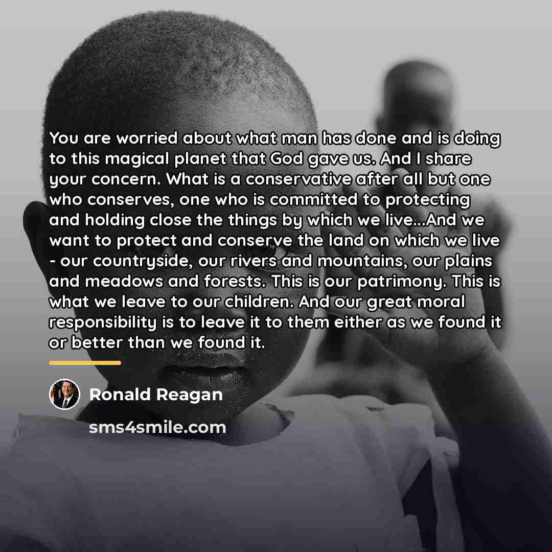 “You are worried about what man has done and is…” quote by Ronald Reagan