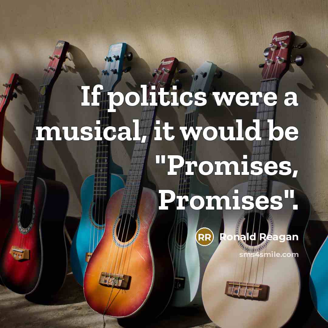 “If politics were a musical, it would be "Promises, Promises".…” quote by Ronald Reagan