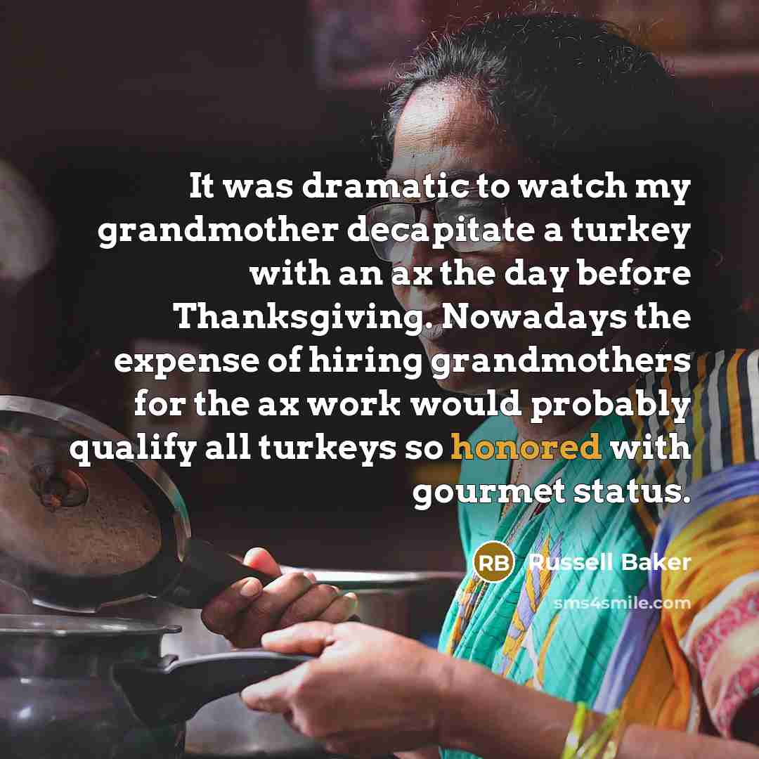 “It was dramatic to watch my grandmother decapitate a turkey…” quote by Russell Baker