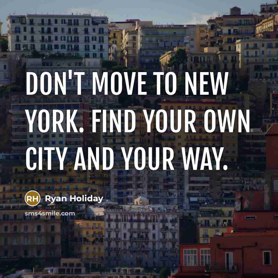 “Don't move to New York. Find your own city and…” quote by Ryan Holiday