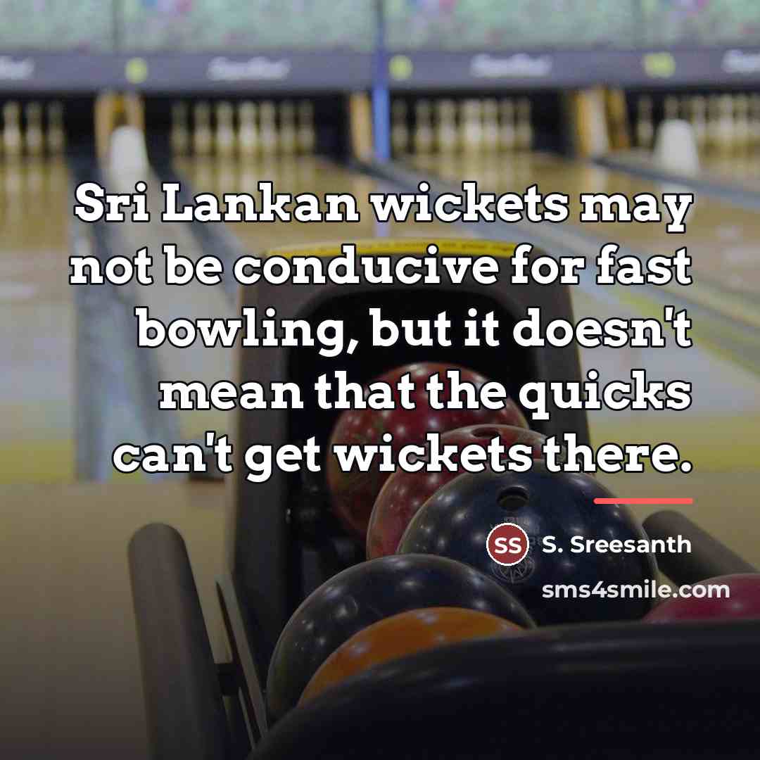 “Sri Lankan wickets may not be conducive for fast bowling,…” quote by S. Sreesanth