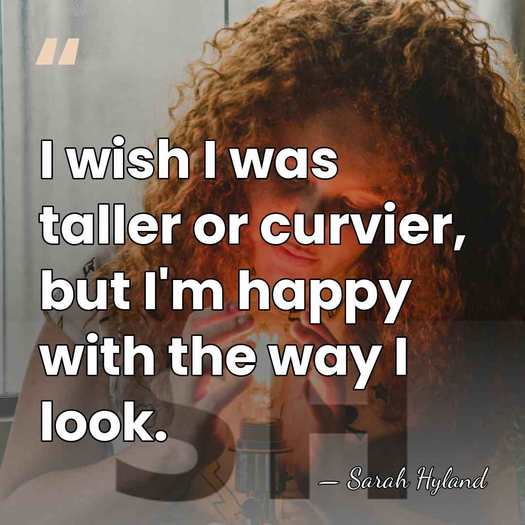 I wish I was taller or curvier, but I'm happy with the&hellip; - Sarah Hyland