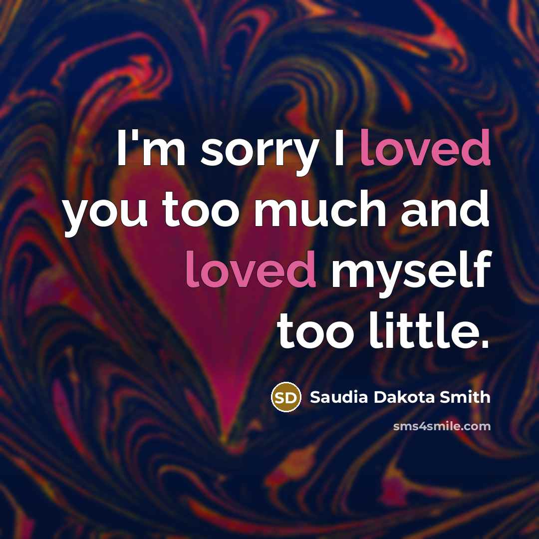 “I'm sorry I loved you too much and loved myself…” quote by Saudia Dakota Smith