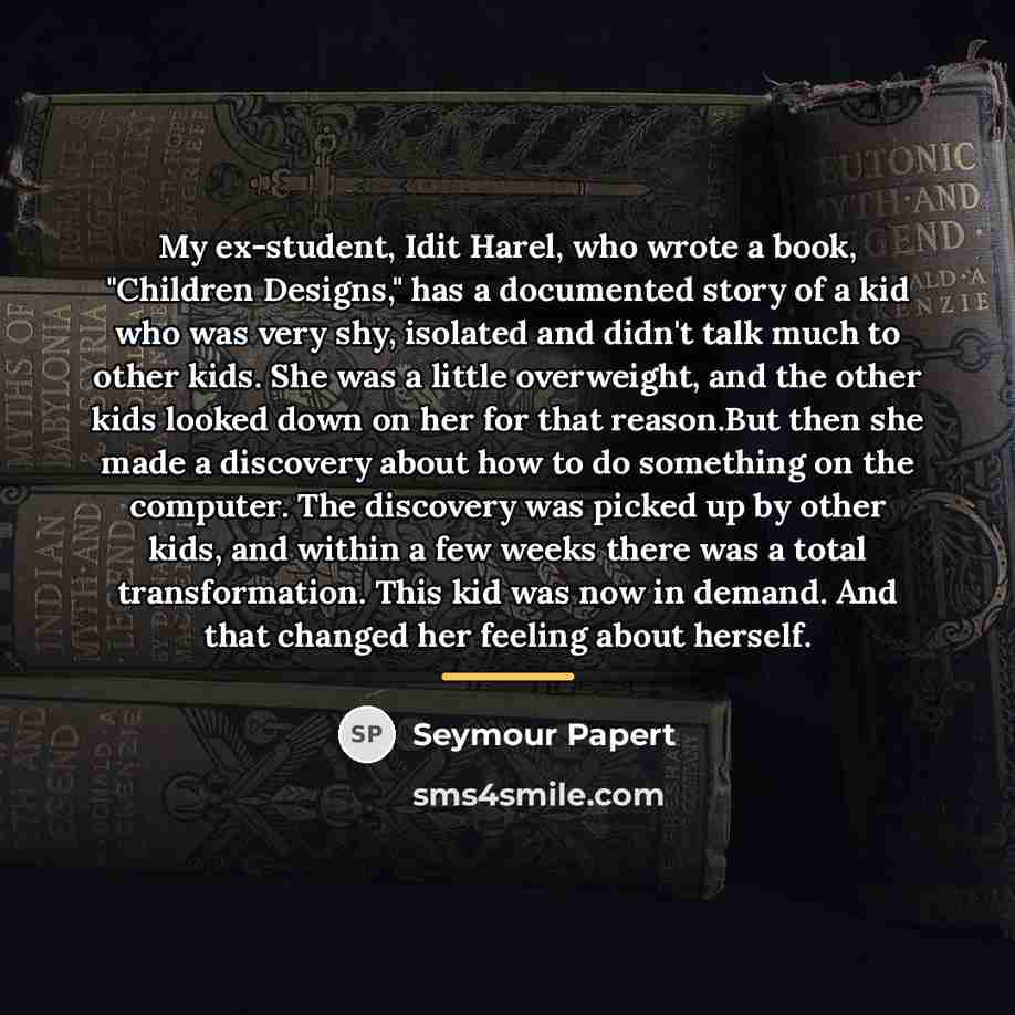 “My ex-student, Idit Harel, who wrote a book, "Children Designs,"…” quote by Seymour Papert