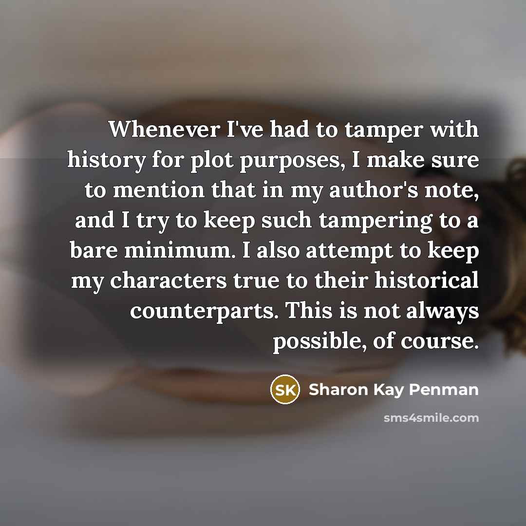 “Whenever I've had to tamper with history for plot purposes,…” quote by Sharon Kay Penman