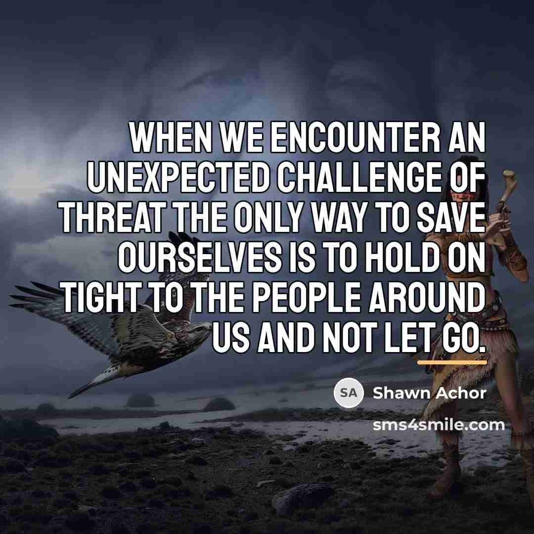 “When we encounter an unexpected challenge of threat the only…” quote by Shawn Achor